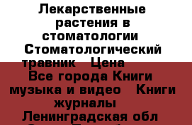 Лекарственные растения в стоматологии  Стоматологический травник › Цена ­ 456 - Все города Книги, музыка и видео » Книги, журналы   . Ленинградская обл.,Санкт-Петербург г.